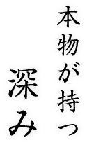 本物が持つ深み